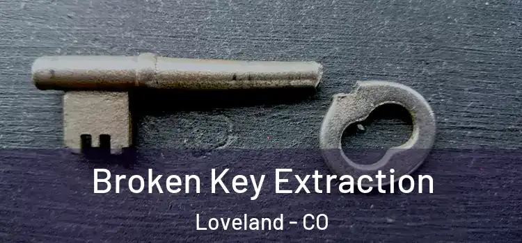 Broken Key Extraction Loveland - CO